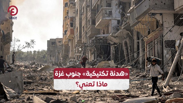 هدنة تكتيكية» جنوب غزة.. ماذا تعني؟»