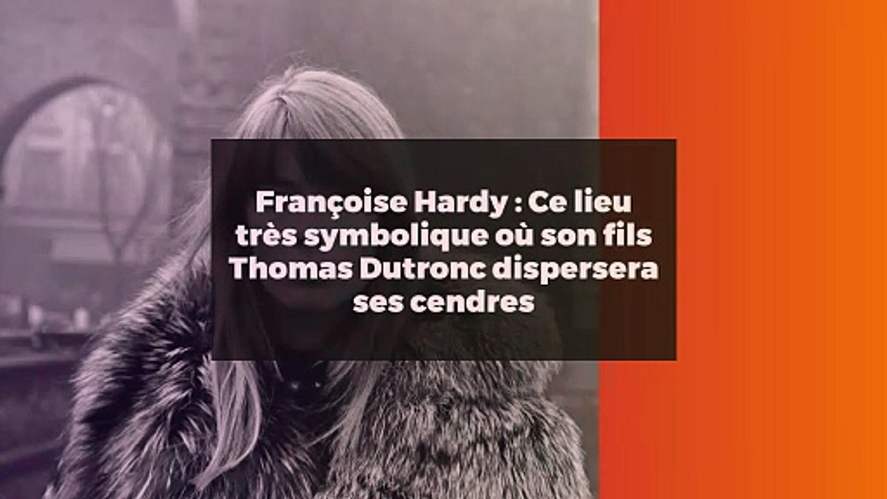 Françoise Hardy : Ce lieu très symbolique où son fils Thomas Dutronc dispersera ses cendres