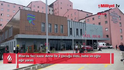 Rize'de feci kaza! Anne ile 2 çocuğu öldü, baba ve oğlu ağır yaralı