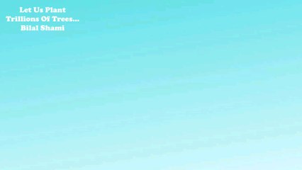 From: Let Us Plant Trillions Of Trees... By Bilal Shami