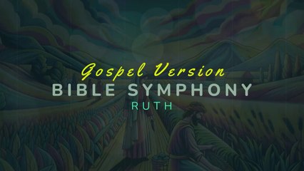 BIBLE SYMPHONY: RUTH - GOSPEL CHRISTIAN MUSIC