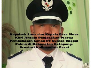 Kapolsek Laur dań Kepala Desa Sinar Kuri, Ancam Penjarakan Warga, Setelah Bayar Lahan Murah Intimidasi Kriminalisasi Demi Membela PT Sukses Unggul Palma, Bangun Pabrik Crude Palm Oil Non Kebun Kelapa Sawit di Kabupaten Ketapang, Provinsi Kalimantan Barat