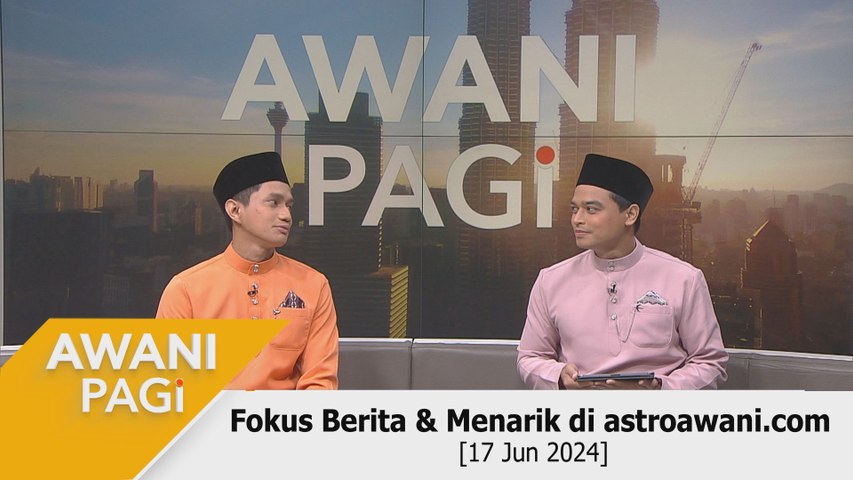 AWANI Pagi: Berita tumpuan & menarik di astroawani.com [17 Jun 2024 ...