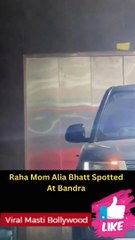 Raha Mom Alia Bhatt Spotted At Bandra
