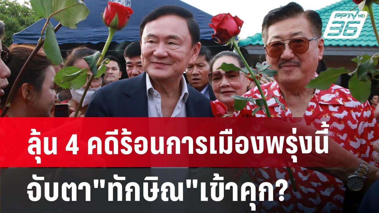 ลุ้น 4 คดีร้อนการเมืองพรุ่งนี้ จับตา"ทักษิณ"เข้...