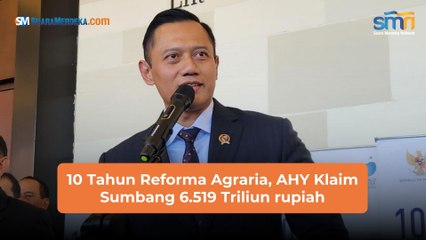 10 Tahun Reforma Agraria, AHY Kalim Sumbang 6.519 Triliun Rupiah
