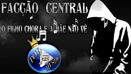 FACÇÃO CENTRAL - ONDE O FILHO CHORA E A MÃE NÃO VÊ ♪(LETRA+DOWNLOAD)♫