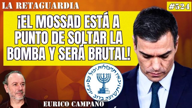 La Retaguardia #524: ¡Sánchez pagará todo el mal que ha hecho! ¡El Mossad está a punto de soltar la bomba y será brutal!