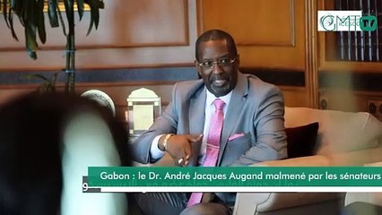 [#Reportage] Gabon : le Dr. André Jacques Augand conspué par les parlementaires ?