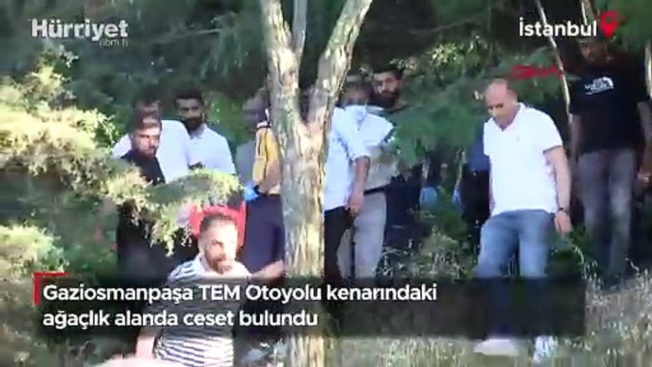 Gaziosmanpaşa TEM Otoyolu kenarındaki ağaçlık alanda ceset bulundu
