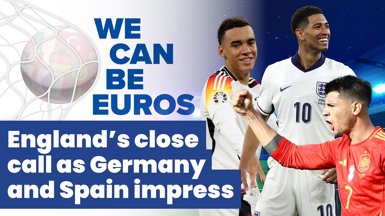 We Can Be Euros: England's close call as Germany and Spain impress