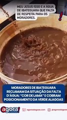 MORADORES DE IBATEGUARA RECLAMAM DA SITUAÇÃO DA FALTA D'ÀGUA: "COR DE LAMA" E COBRAM POSICIONAMENTO DA VERDE ALAGOAS