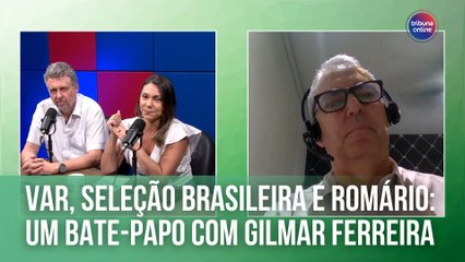 VAR, Seleção Brasileira e Romário: um bate-papo com Gilmar Ferreira | Tribuna Esportes