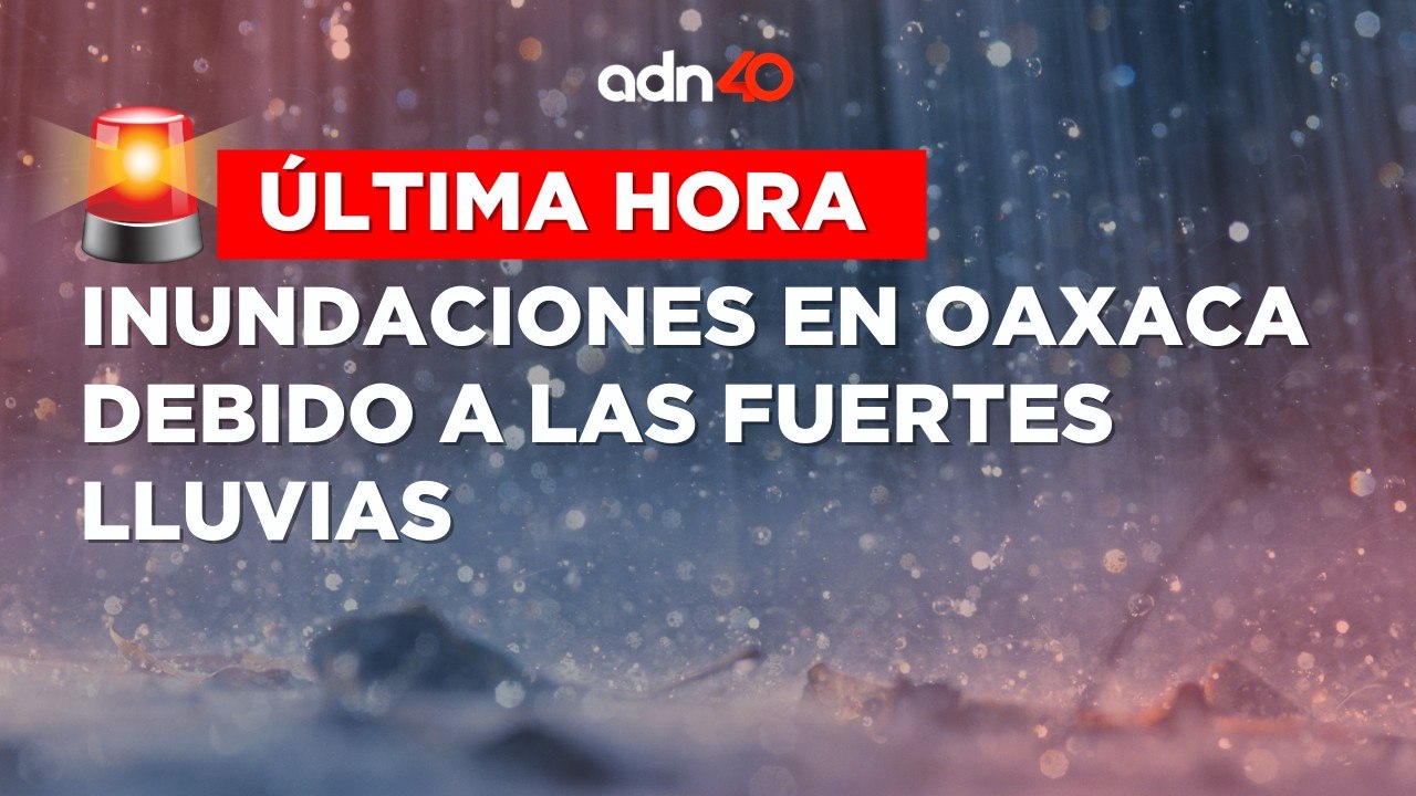 ¡Última Hora! Inundaciones en Oaxaca por fuertes lluvias