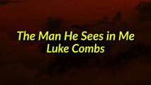 [slowed] Luke Combs - The Man He Sees in Me (Lyrics)