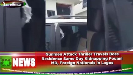 Gunmen Attack Thriller Travels Boss Residence Same Day Kidnapping Fouani MD, Foreign Nationals In Lagos ~ OsazuwaAkonedo