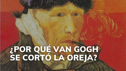 ¿Por qué van Gogh se cortó la oreja?