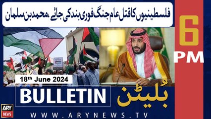 ARY News 6 PM News Bulletin | 18th June 2024 | Saudi Wali Ahad Mohammed bin Salman Ka Bara Elaan