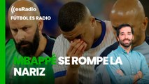 Fútbol es Radio: Mbappé se rompe la nariz y Francia tampoco brilla en su estreno