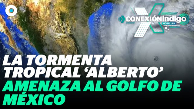 Ciclón Tropical Alberto: ¿Cuándo y dónde tocará tierra? | Reporte Indigo