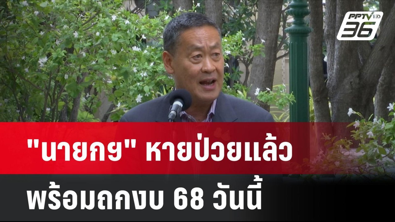 "นายกฯ" หายป่วยแล้ว พร้อมถกงบ 68 วันนี้ | โชว์ข...