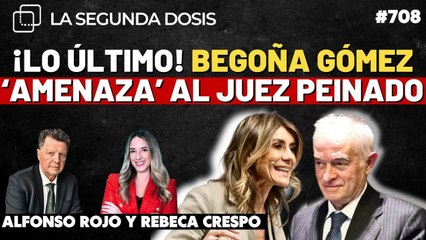 La Segunda Dosis #708: ¡LO ÚLTIMO! Begoña Gómez amenaza al juez Peinado