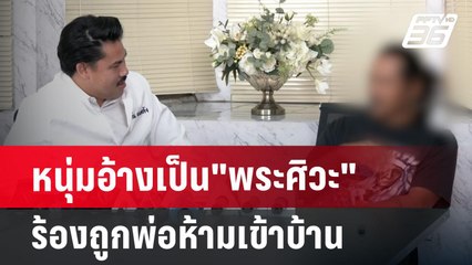 หนุ่มอ้างเป็น"พระศิวะ"ร้องถูกพ่อห้ามเข้าบ้าน | เที่ยงทันข่าว | 19 มิ.ย. 67