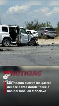Sheinbaum cubrirá los gastos del accidente donde falleció una persona, en Monclova, Coahuila