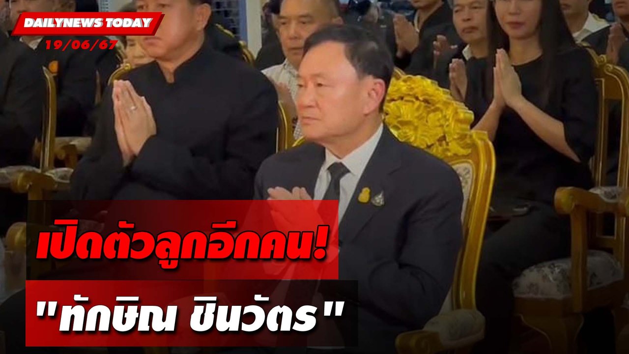 เปิดตัวลูกอีกคน! "ทักษิณ ชินวัตร" | DAILYNEWSTODAY 19/06/67