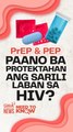 PrEP, PEP – Paano ba protektahan ang sarili laban sa HIV? | Need to Know