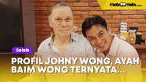 Profil Johnny Wong: Ayah Baim Wong Mualaf, Wariskan Ajaran Islam ke Anak