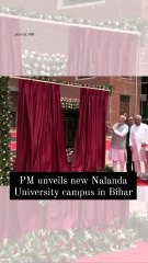 PM UNIVEILS NEW NALANDA UNIVERSITY CAMPUS IN BIHAR