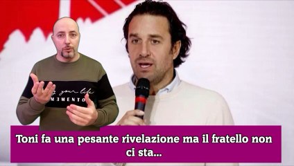 Toni fa una pesante rivelazione ma il fratello non ci sta...