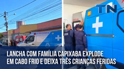 Lancha com família capixaba explode em Cabo Frio e deixa três crianças feridas