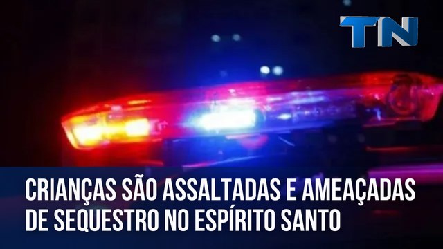 Crianças são assaltadas e ameaçadas de sequestro no Espírito Santo