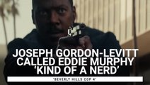 Joseph Gordon-Levitt Called Eddie Murphy ‘Kind Of A Nerd’ While Filming 'Beverly Hills Cop 4,' And I Wish I Could Have Been A Fly On The Wall