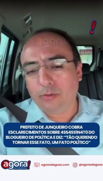 PREFEITO DE JUNQUEIRO COBRA ESCLARECIMENTOS SOBRE 4ASSASS1NATO DO BLOGUEIRO DE POLÍTICA E DIZ: TÃO QUERENDO TORNAR ESSE FATO, UM FATO POLÍTICO