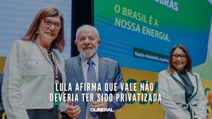 Lula afirma que Vale não deveria ter sido privatizada