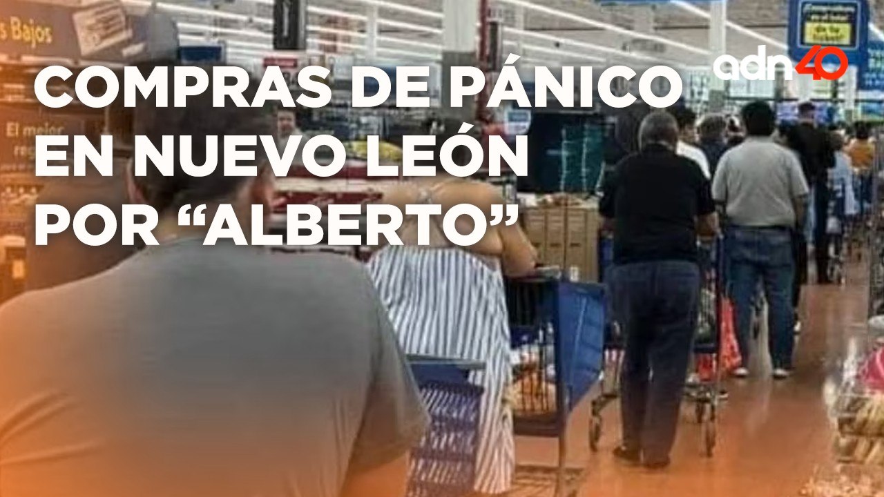 Compras de pánico en Nuevo León por la llegada de la Tormenta Tropical "Alberto"