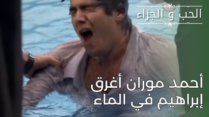 أحمد موران أغرق إبراهيم في الماء | مسلسل الحب والجزاء  - الحلقة 29