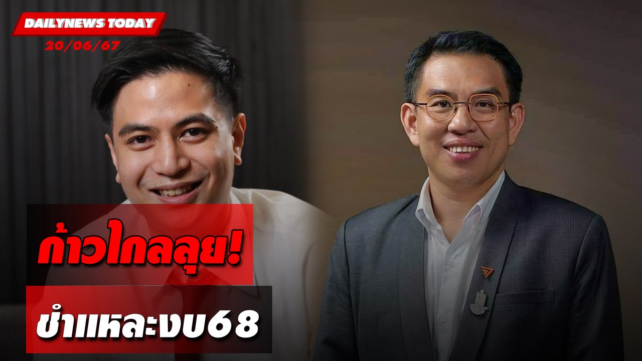 ก้าวไกลลุย! ชำแหละงบ68 | DAILYNEWSTODAY 20/06/67