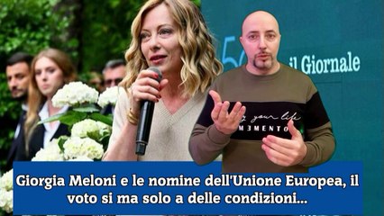 Giorgia Meloni e le nomine dell'Unione Europea, il voto si ma solo a delle condizioni...