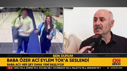 CNN TÜRK Aci ailesinin yanında! Baba Özer Aci, Eylem Tok'a seslendi