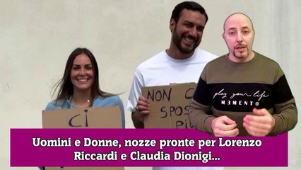 Uomini e Donne, nozze pronte per Lorenzo Riccardi e Claudia Dionigi...
