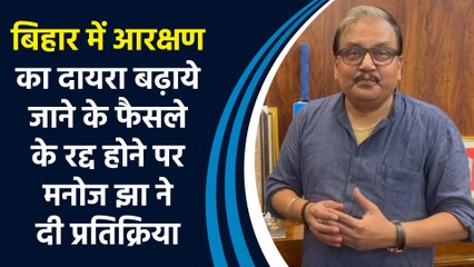 बिहार में आरक्षण का दायरा बढ़ाये जाने के फैसले के रद्द होने पर मनोज झा ने दी प्रतिक्रिया