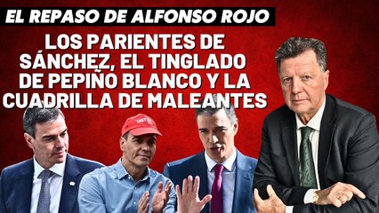 Alfonso Rojo: “Los parientes de Sánchez, el tinglado de Pepiño Blanco y la cuadrilla de maleantes”