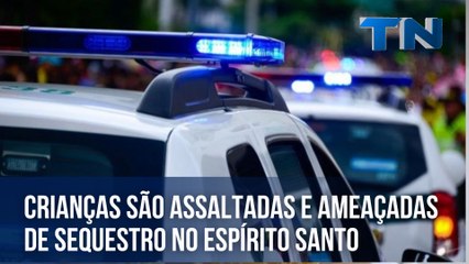 Crianças são assaltadas e ameaçadas de sequestro no Espírito Santo