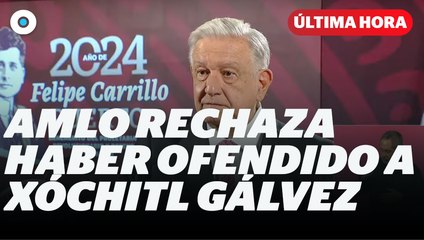 “Yo no ofendí a la señora”: AMLO rechaza haber hablado mal de Xóchitl Gálvez I Reporte Indigo