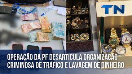 Operação da PF desarticula organização criminosa de tráfico e lavagem de dinheiro