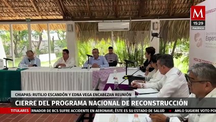 El gobernador de Chiapas ha finalizado el programa nacional de reconstrucción en la región
